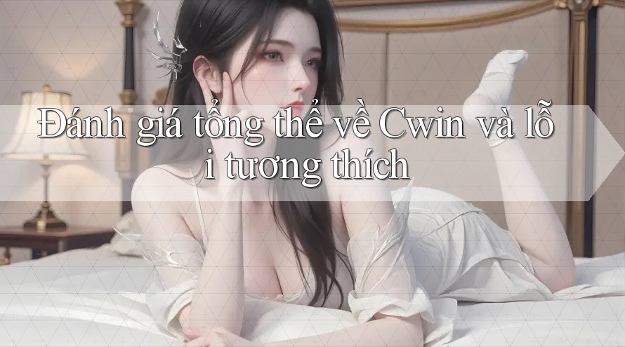 Đánh giá tổng thể về Cwin và lỗi tương thích