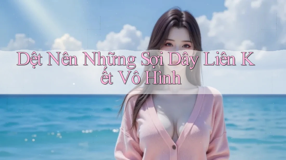 Dệt Nên Những Sợi Dây Liên Kết Vô Hình