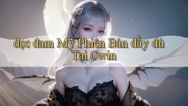 đọc đam mỹ phiên bản đầy đủ tại cwin
