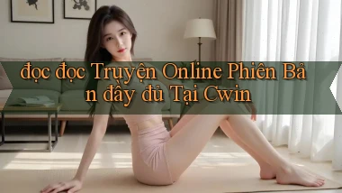 đọc đọc truyện online phiên bản đầy đủ tại cwin