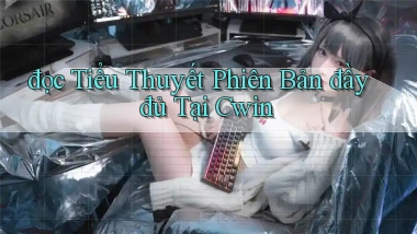 đọc tiểu thuyết phiên bản đầy đủ tại cwin