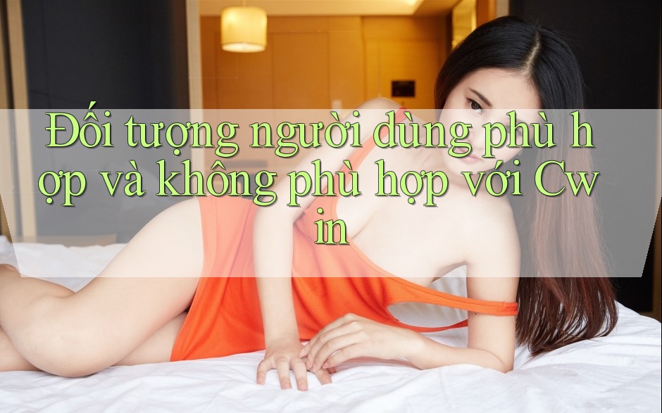 Đối tượng người dùng phù hợp và không phù hợp với Cwin