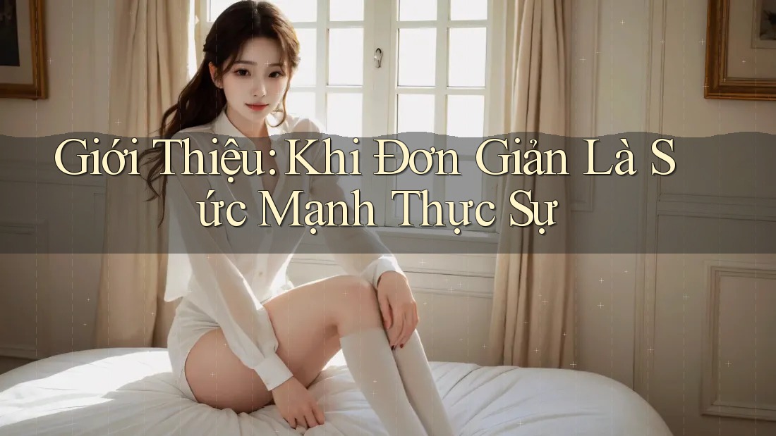 Giới Thiệu: Khi Đơn Giản Là Sức Mạnh Thực Sự Giới Thiệu: Khi Đơn Giản Là Sức Mạnh Thực Sự