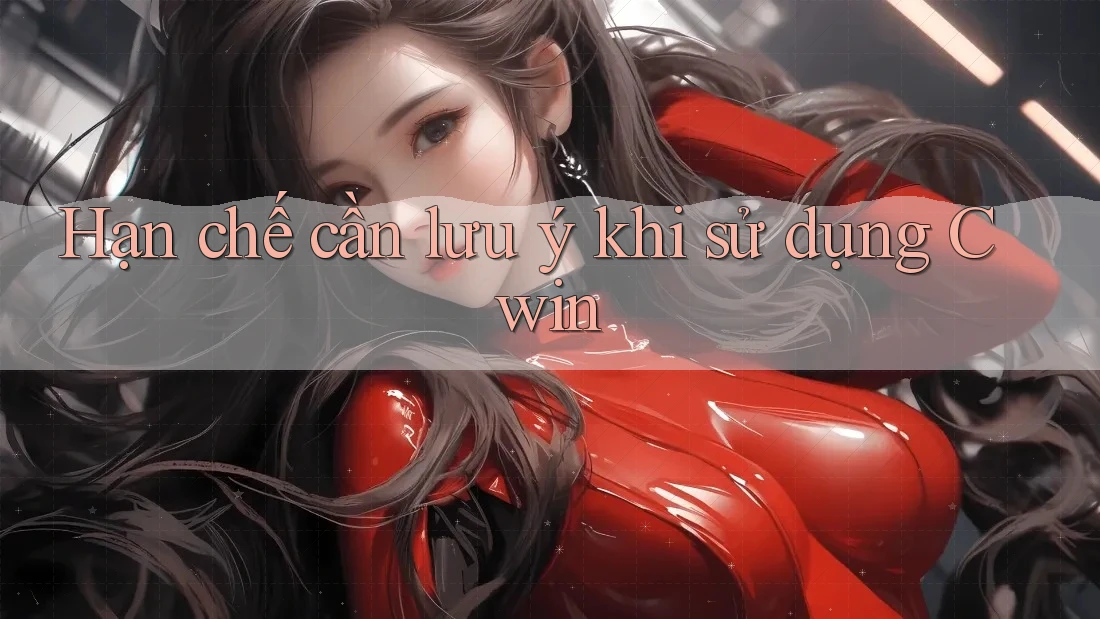 Hạn chế cần lưu ý khi sử dụng Cwin