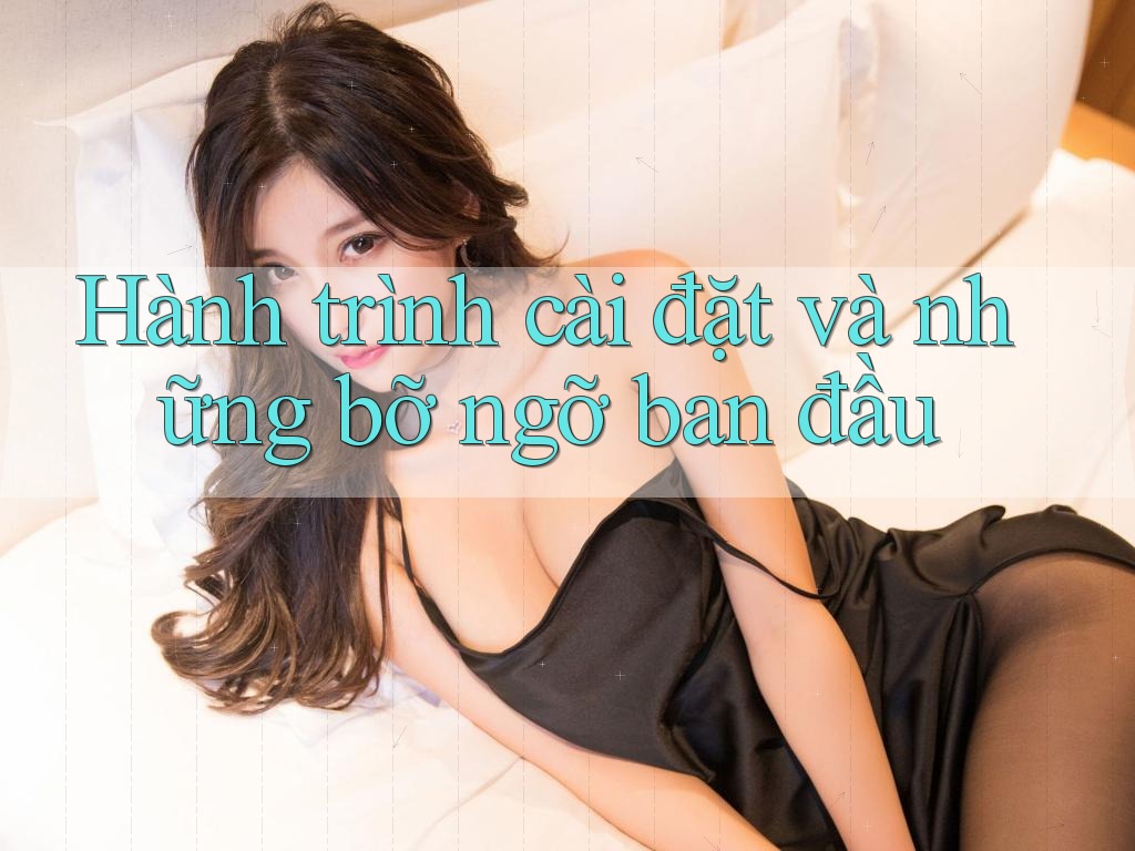 Hành trình cài đặt và những bỡ ngỡ ban đầu