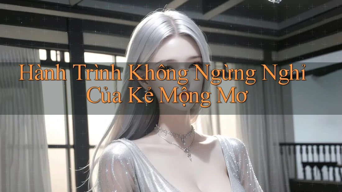 Hành Trình Không Ngừng Nghỉ Của Kẻ Mộng Mơ Hành Trình Không Ngừng Nghỉ Của Kẻ Mộng Mơ