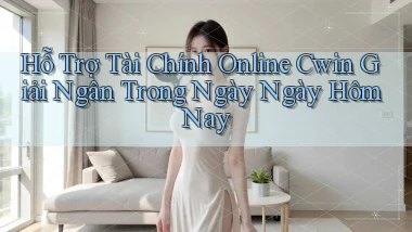 hỗ trợ tài chính online cwin giải ngân trong ngày ngày hôm nay