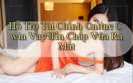 hỗ trợ tài chính online cwin vay tín chấp vừa ra mắt