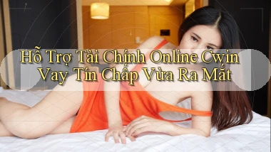 hỗ trợ tài chính online cwin vay tín chấp vừa ra mắt