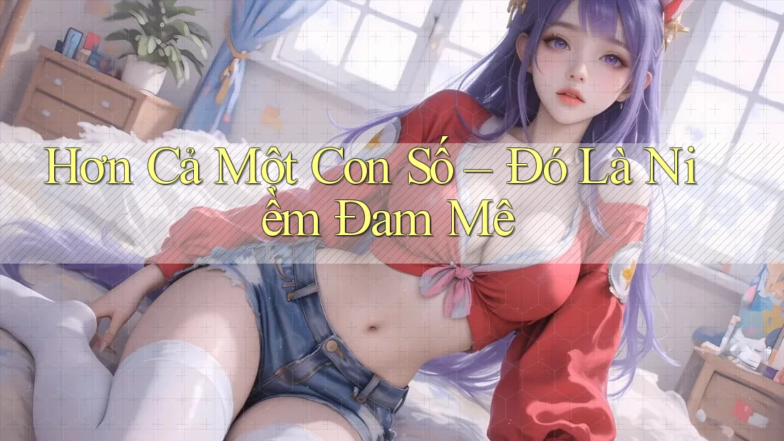 Hơn Cả Một Con Số – Đó Là Niềm Đam Mê Hơn Cả Một Con Số – Đó Là Niềm Đam Mê