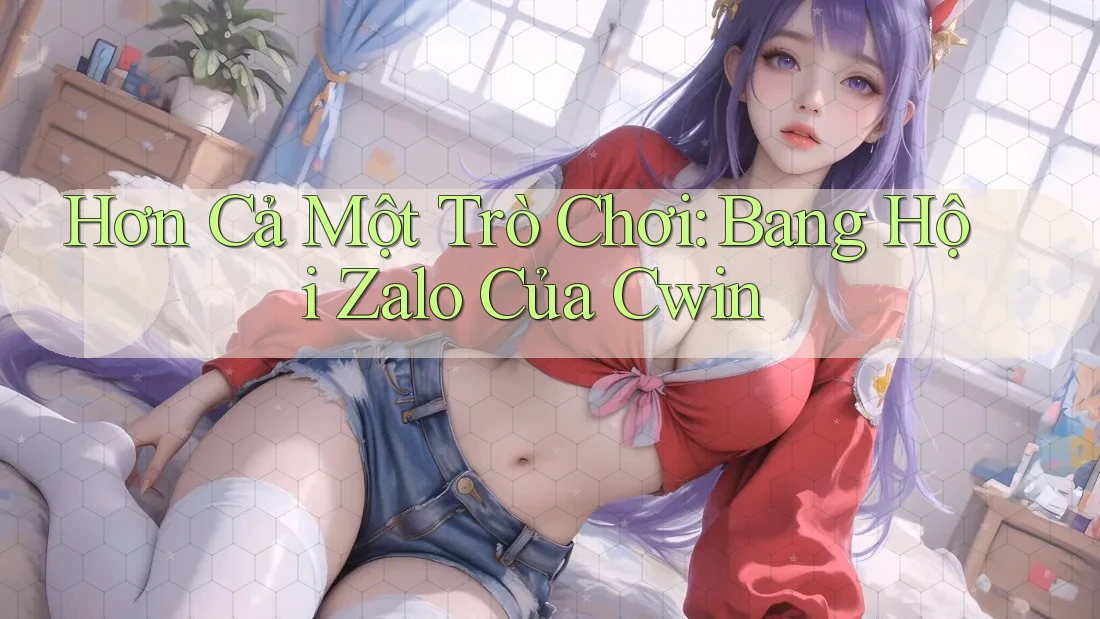 Hơn Cả Một Trò Chơi: Bang Hội Zalo Của Cwin
