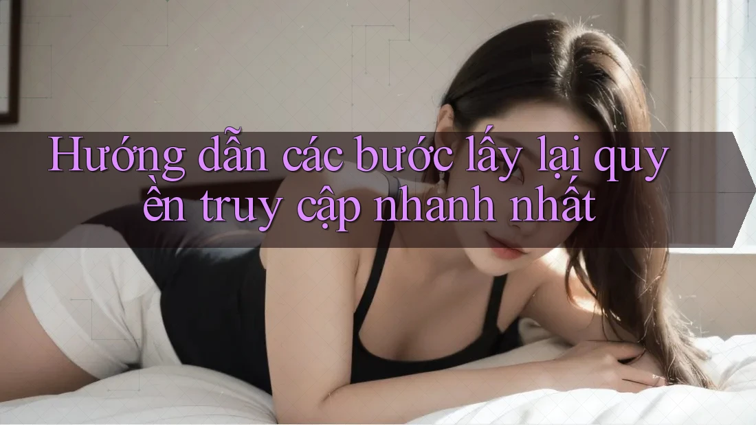 Hướng dẫn các bước lấy lại quyền truy cập nhanh nhất Hướng dẫn các bước lấy lại quyền truy cập nhanh nhất