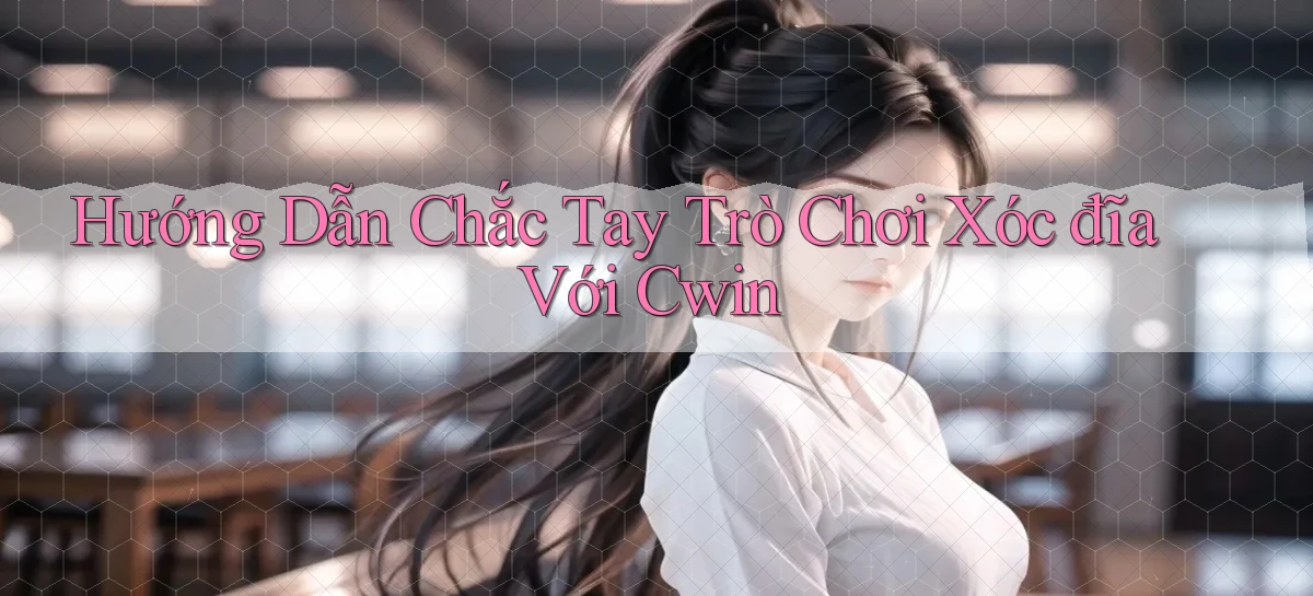 hướng dẫn chắc tay trò chơi xóc đĩa với cwin