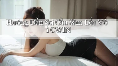 hướng dẫn soi cầu sâm lốc với cwin