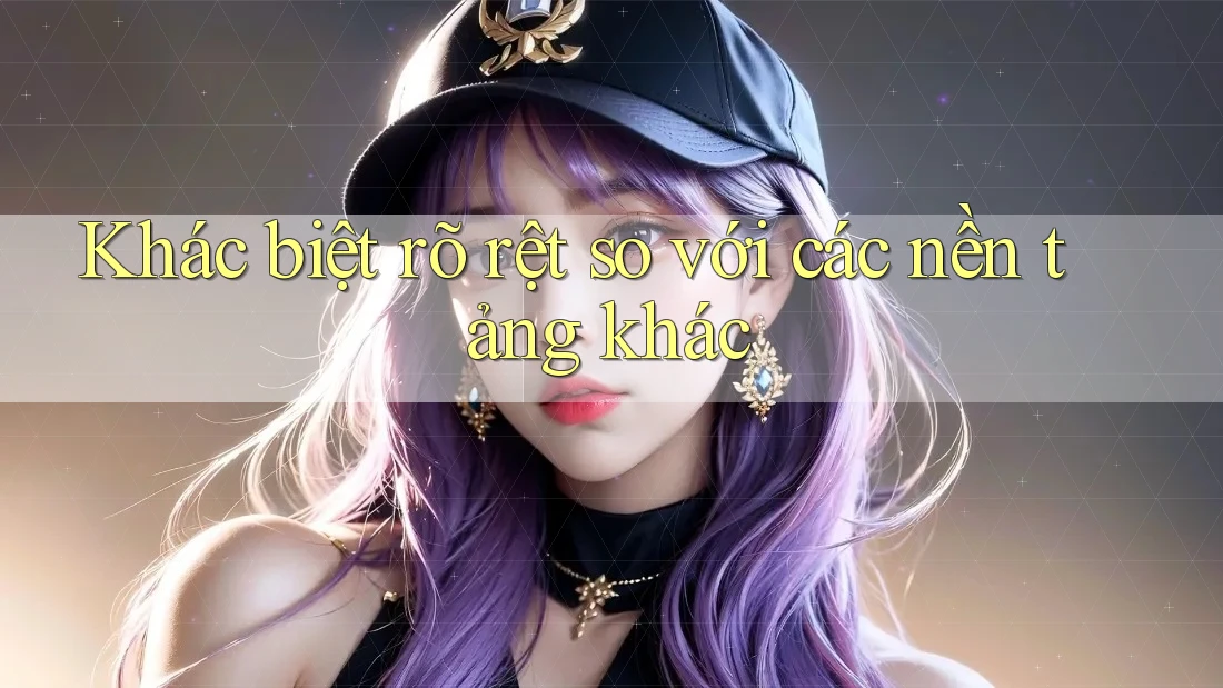 Khác biệt rõ rệt so với các nền tảng khác Khác biệt rõ rệt so với các nền tảng khác