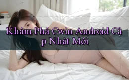 khám phá cwin android cập nhật mới