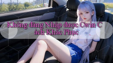 không đăng nhập được cwin cách khắc phục