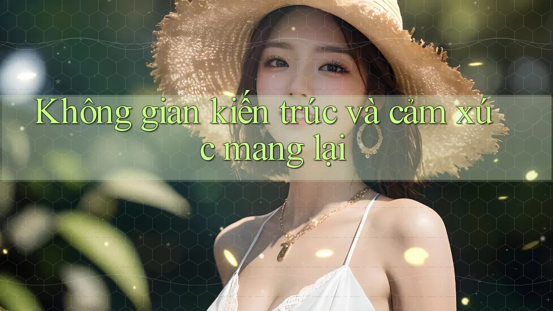 Không gian kiến trúc và cảm xúc mang lại
