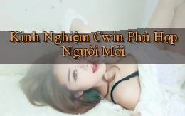 kinh nghiệm cwin phù hợp người mới