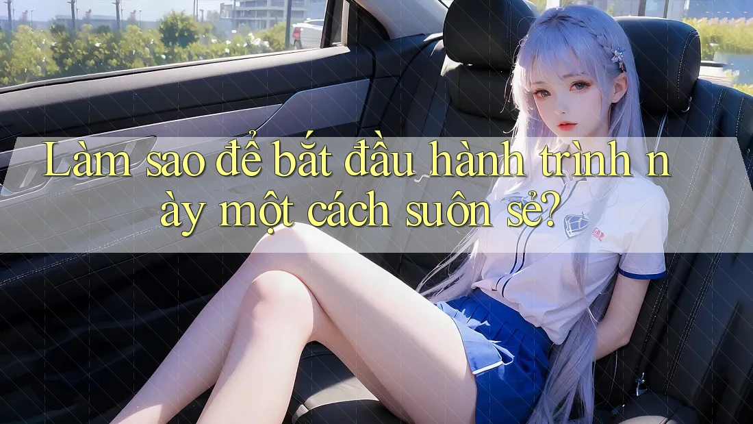 Làm sao để bắt đầu hành trình này một cách suôn sẻ? Làm sao để bắt đầu hành trình này một cách suôn sẻ?