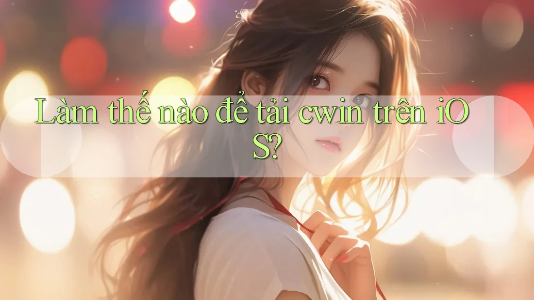 Làm thế nào để tải cwin trên iOS? Làm thế nào để tải cwin trên iOS?