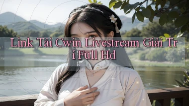 link tải cwin livestream giải trí full hd