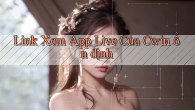 link xem app live của cwin ổn định
