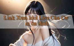 link xem idol live của cwin ổn định