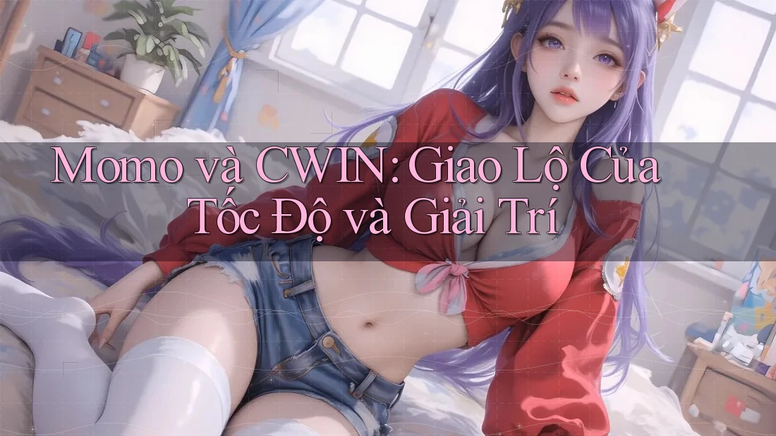 Momo và CWIN: Giao Lộ Của Tốc Độ và Giải Trí