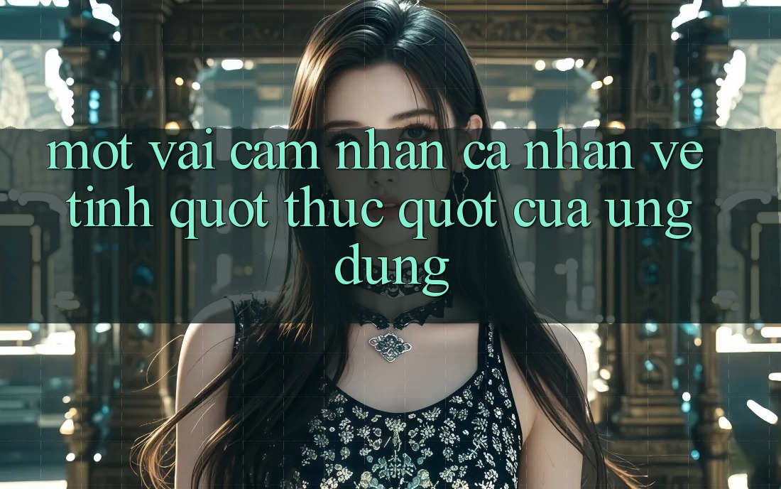 Một vài cảm nhận cá nhân về tính " thực" của ứng dụng Một vài cảm nhận cá nhân về tính " thực" của ứng dụng