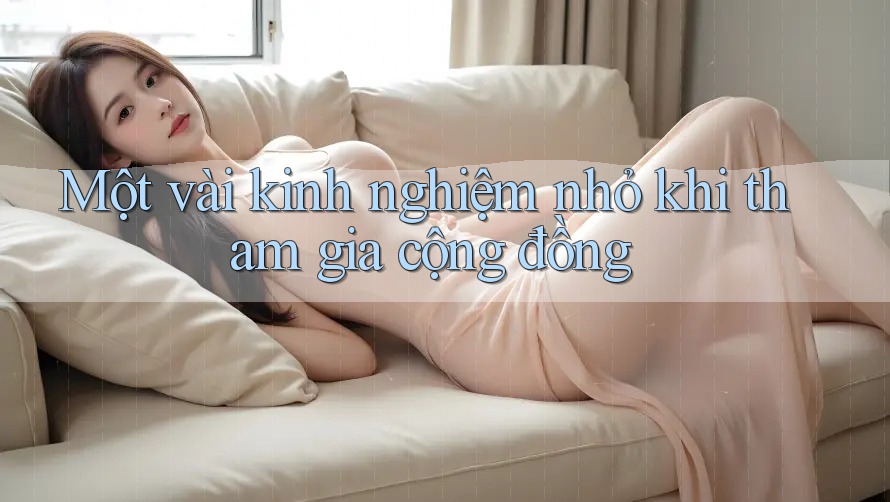 Một vài kinh nghiệm nhỏ khi tham gia cộng đồng Một vài kinh nghiệm nhỏ khi tham gia cộng đồng