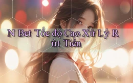 n bet tốc độ cao xử lý rút tiền