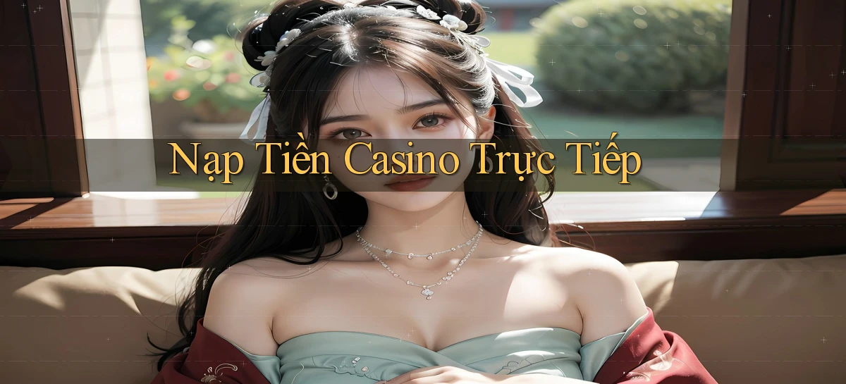 Nạp tiền Casino trực tiếp