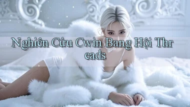 nghiên cứu cwin bang hội threads