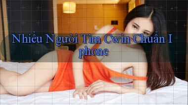 nhiều người tìm cwin chuẩn iphone