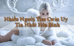 nhiều người tìm cwin uy tín nhất Hòa Bình