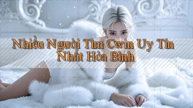 nhiều người tìm cwin uy tín nhất Hòa Bình