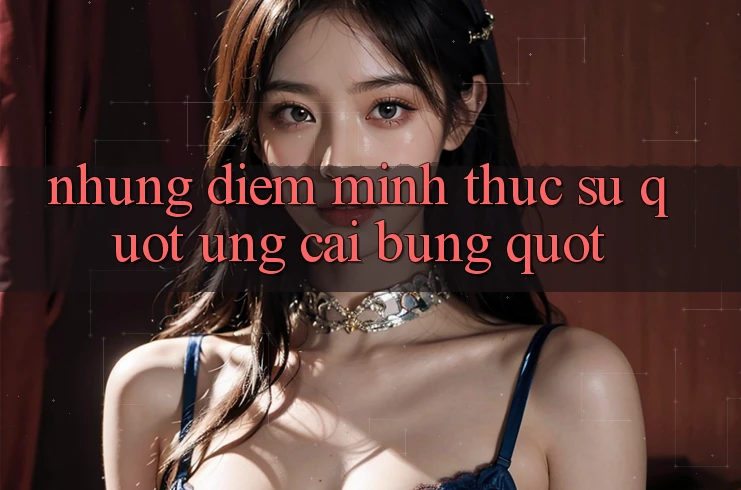 Những điểm mình thực sự " ưng cái bụng" Những điểm mình thực sự " ưng cái bụng"