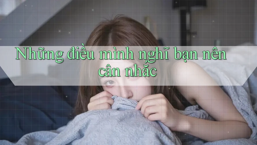 Những điều mình nghĩ bạn nên cân nhắc Những điều mình nghĩ bạn nên cân nhắc