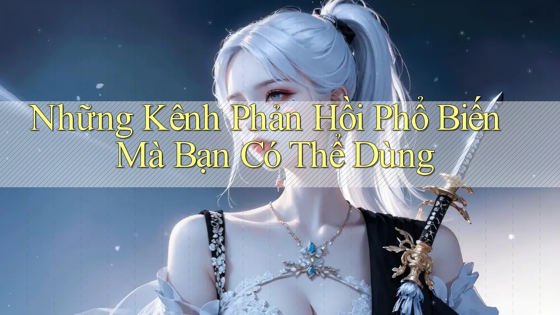 Những Kênh Phản Hồi Phổ Biến Mà Bạn Có Thể Dùng