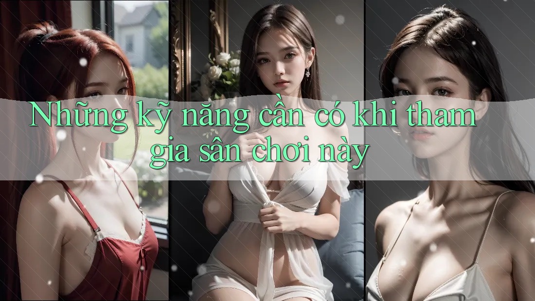 Những kỹ năng cần có khi tham gia sân chơi này Những kỹ năng cần có khi tham gia sân chơi này