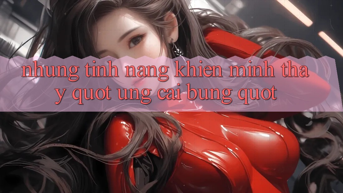Những tính năng khiến mình thấy " ưng cái bụng" Những tính năng khiến mình thấy " ưng cái bụng"