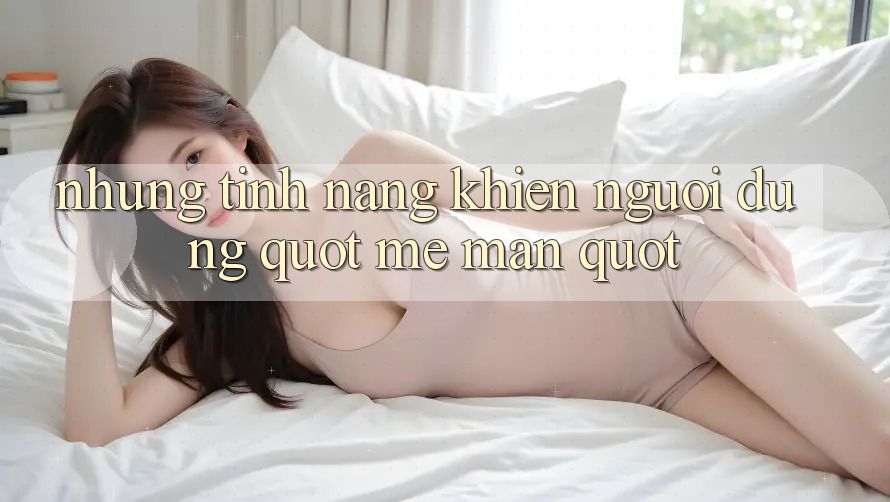 Những tính năng khiến người dùng " mê mẩn"
