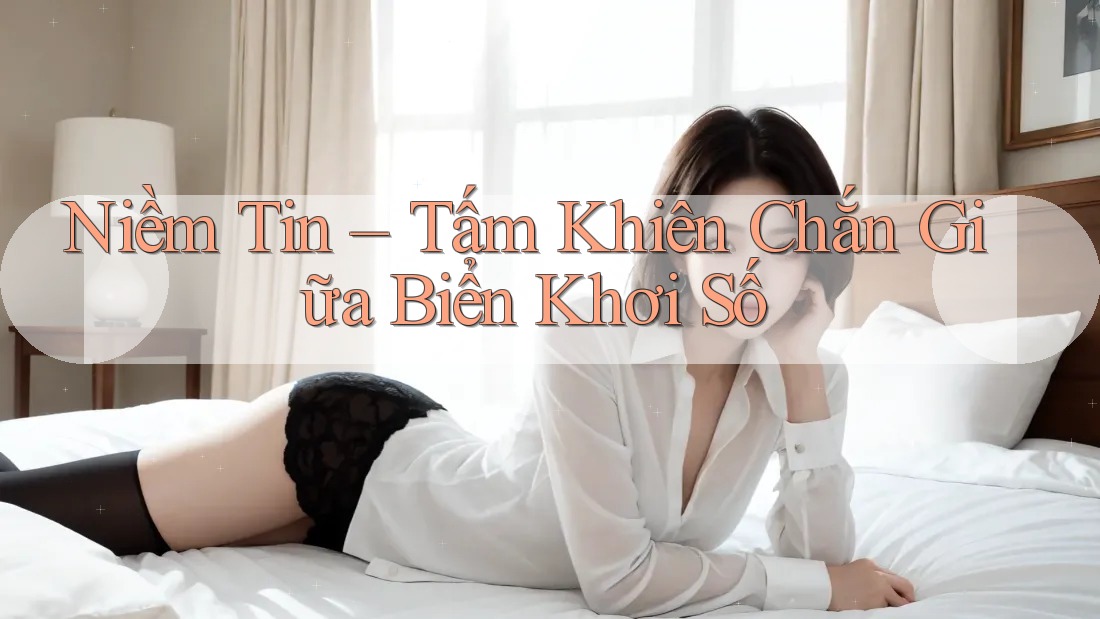 Niềm Tin – Tấm Khiên Chắn Giữa Biển Khơi Số Niềm Tin – Tấm Khiên Chắn Giữa Biển Khơi Số