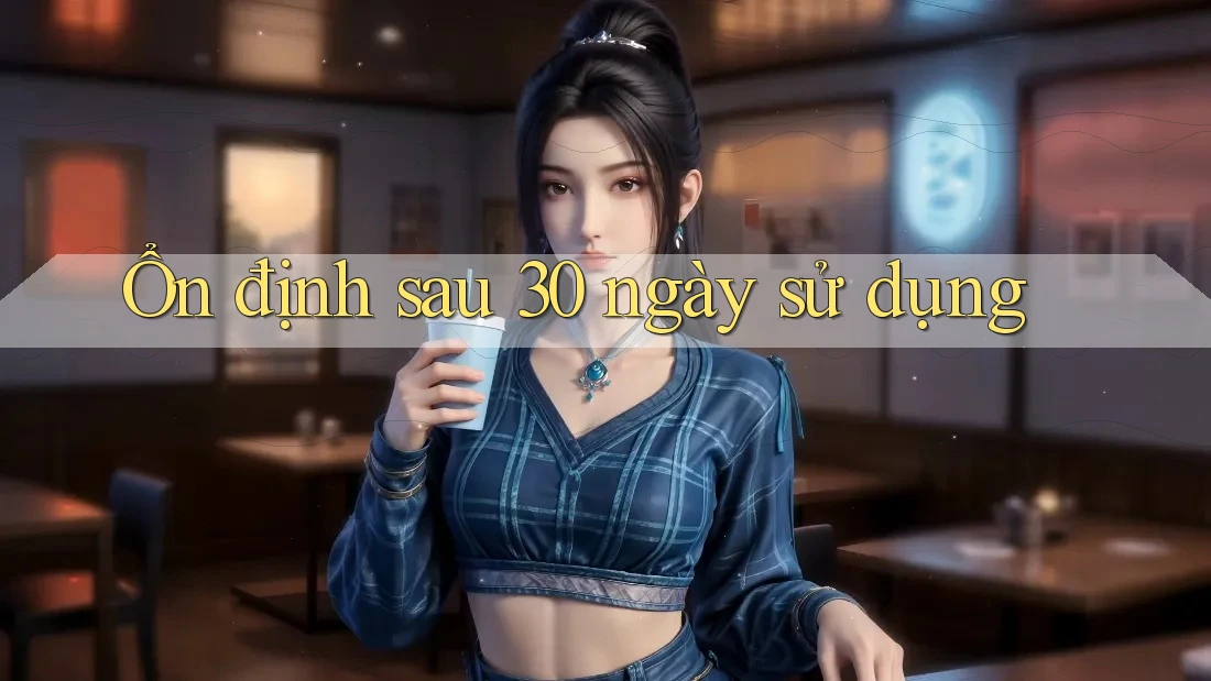 Ổn định sau 30 ngày sử dụng