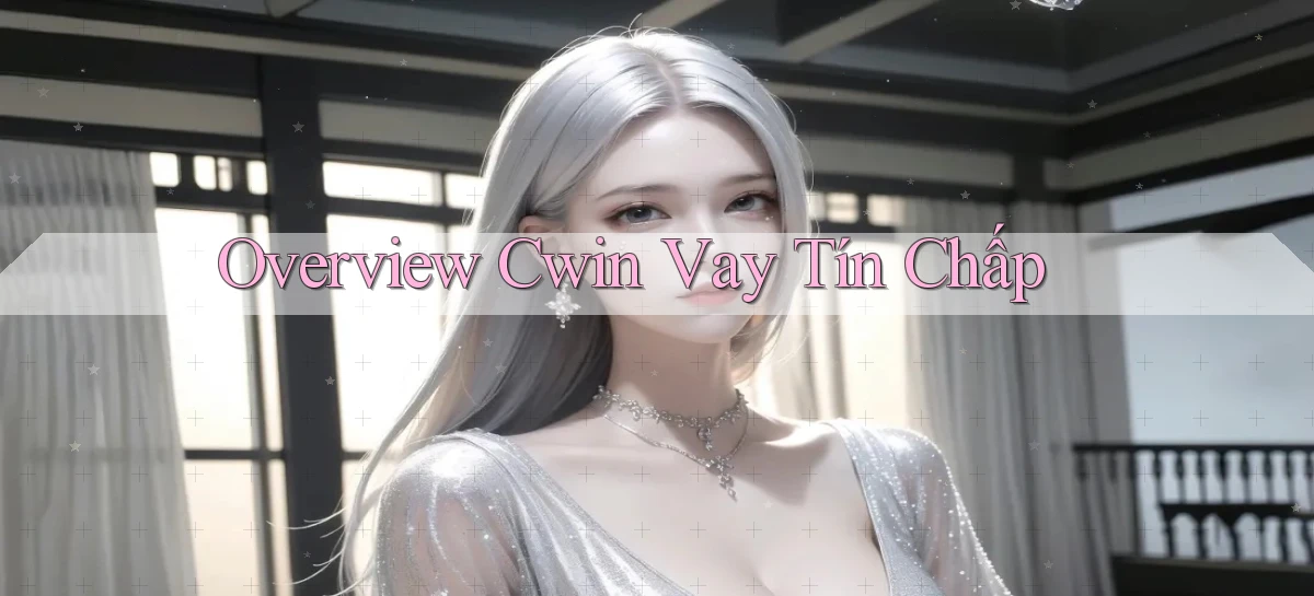 overview cwin vay tín chấp