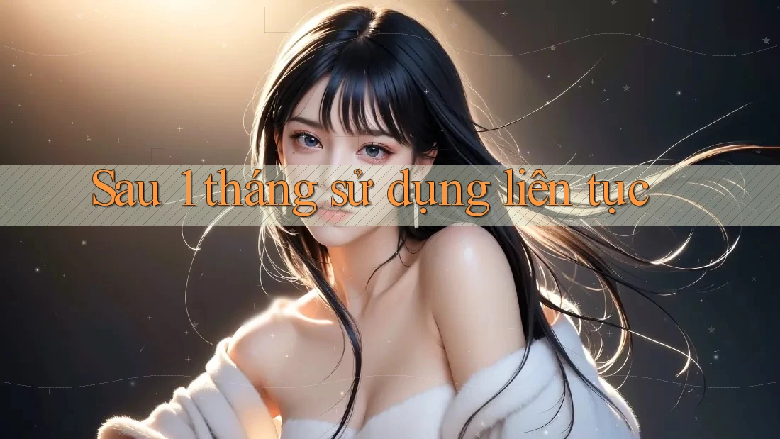 Sau 1 tháng sử dụng liên tục Sau 1 tháng sử dụng liên tục