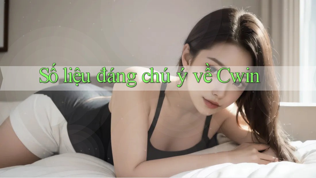 Số liệu đáng chú ý về Cwin