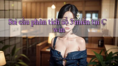 soi cầu phân tích số 3 miền tại cwin