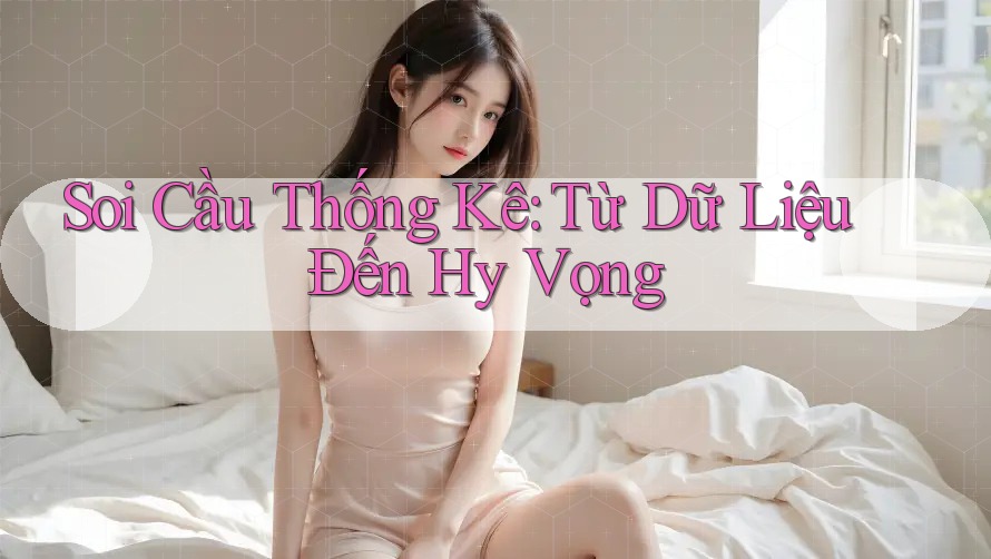 Soi Cầu Thống Kê: Từ Dữ Liệu Đến Hy Vọng